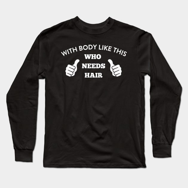 With Body Like This, Who Needs Hair Long Sleeve T-Shirt by twentysevendstudio